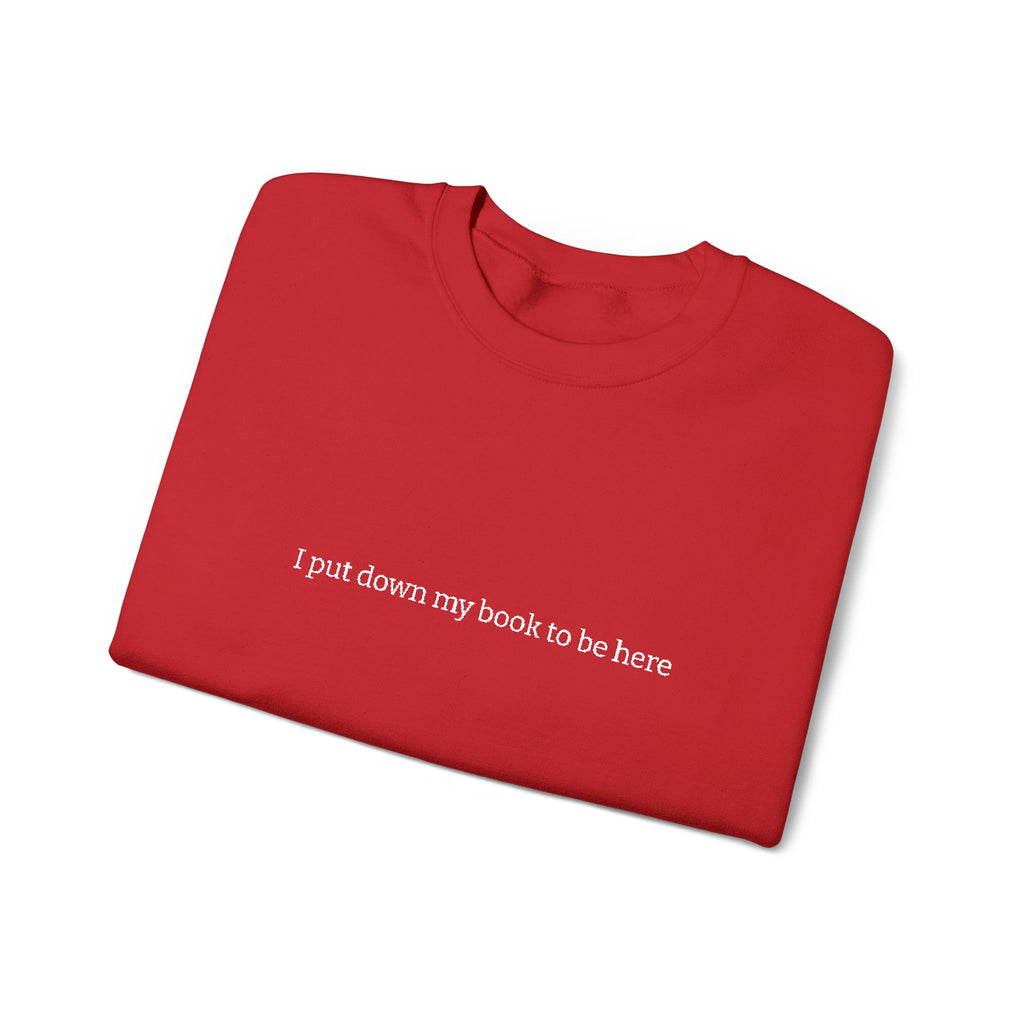 I Put Down My Book To Be Here Sweatshirt – Bookish Crewneck for Readers | Gift for Book Lovers