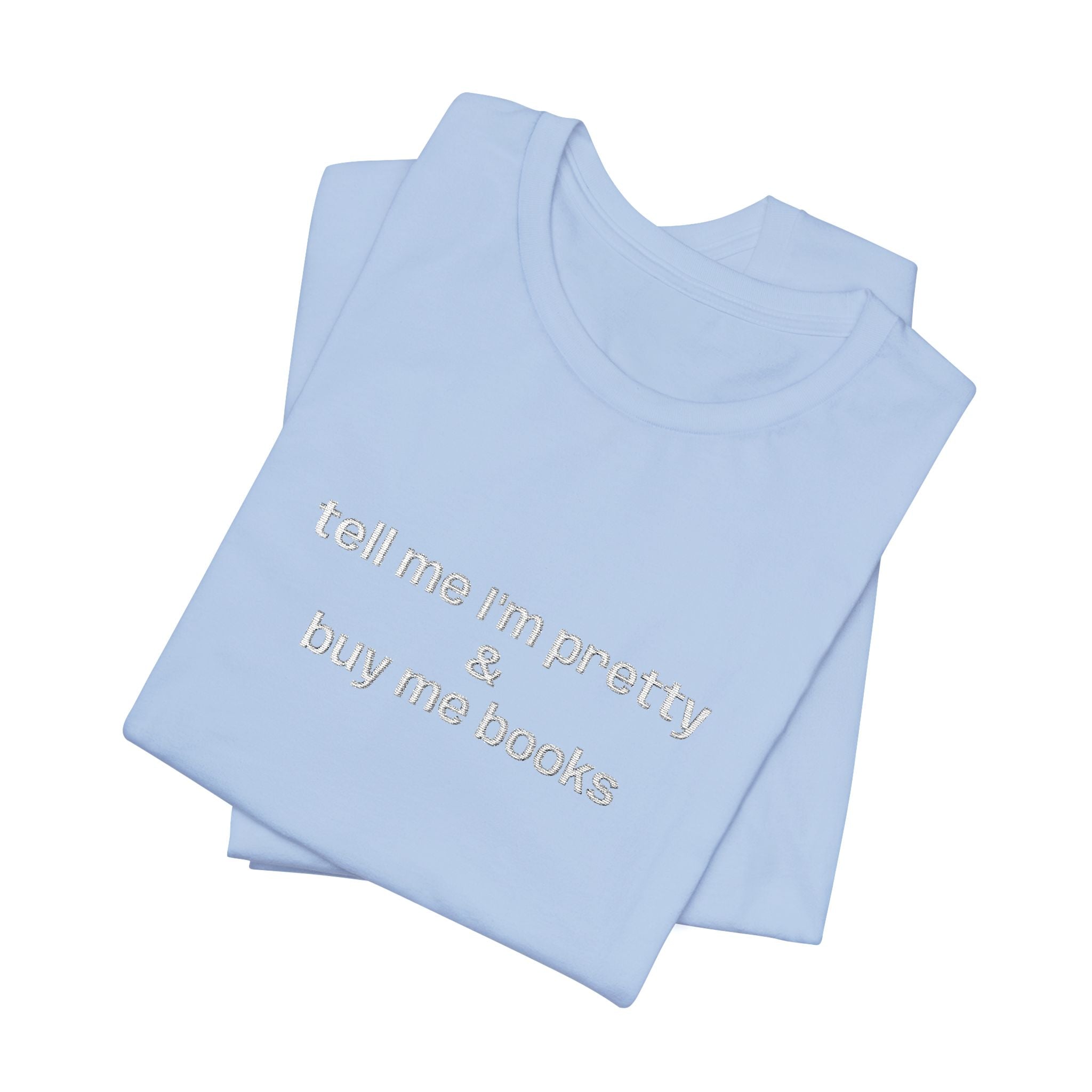 Tell Me I’m Pretty & Buy Me Books Embroidered T-Shirt – Funny Book Lover Tee | Gift for Readers