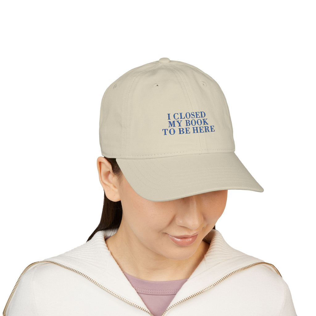 I Closed My Book To Be Here Cap – Embroidered Bookish Baseball Hat | Gift for Readers