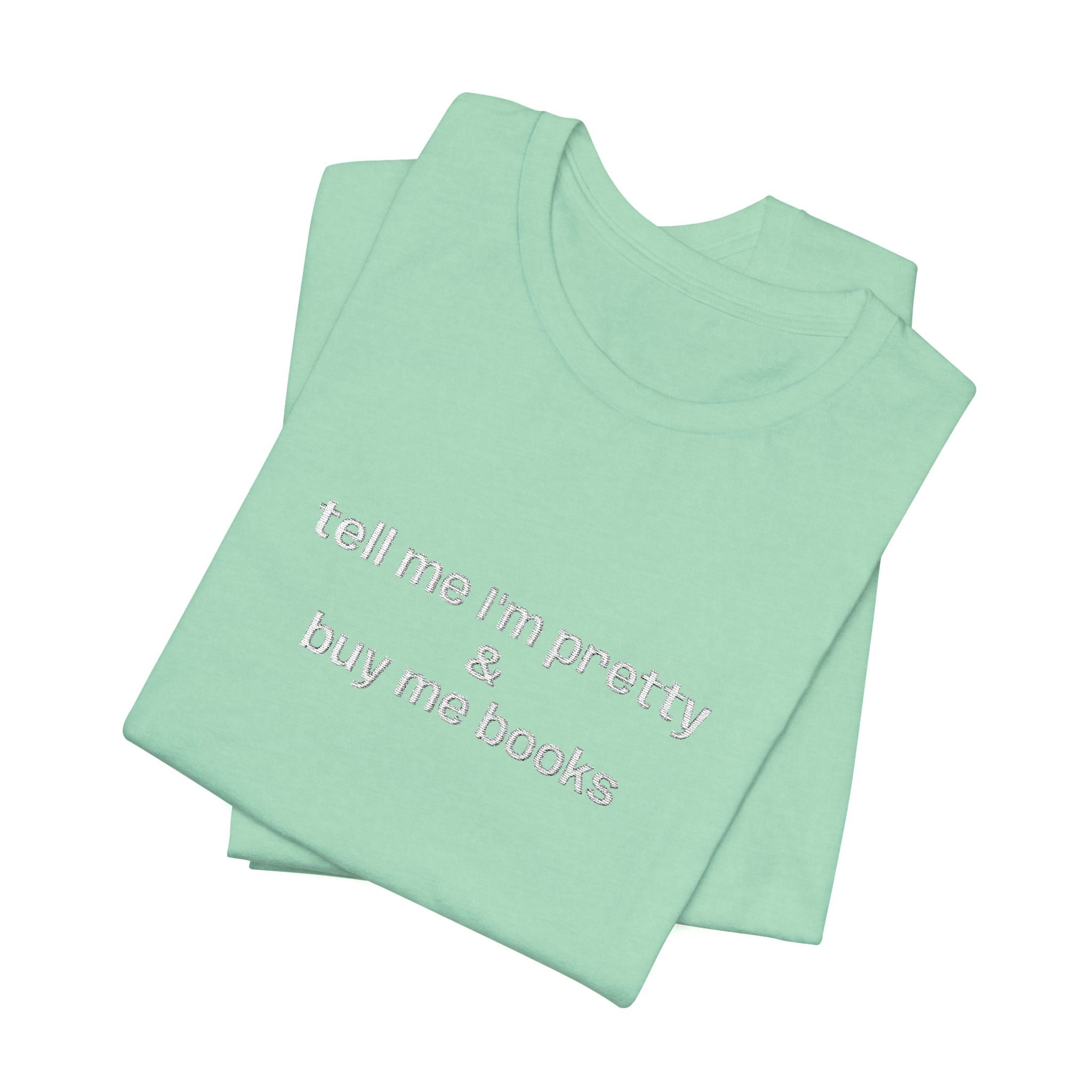 Tell Me I’m Pretty & Buy Me Books Embroidered T-Shirt – Funny Book Lover Tee | Gift for Readers