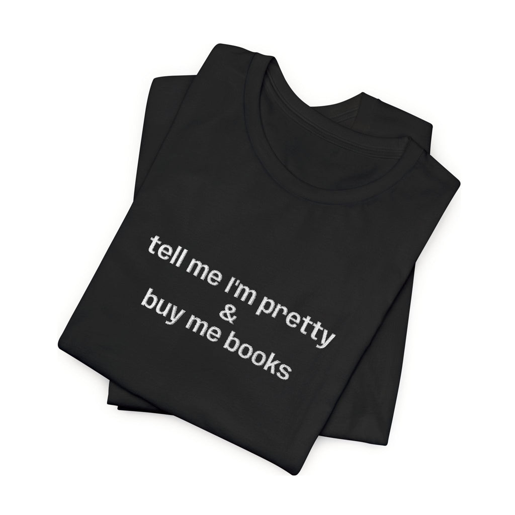 Tell Me I’m Pretty & Buy Me Books Embroidered T-Shirt – Funny Book Lover Tee | Gift for Readers
