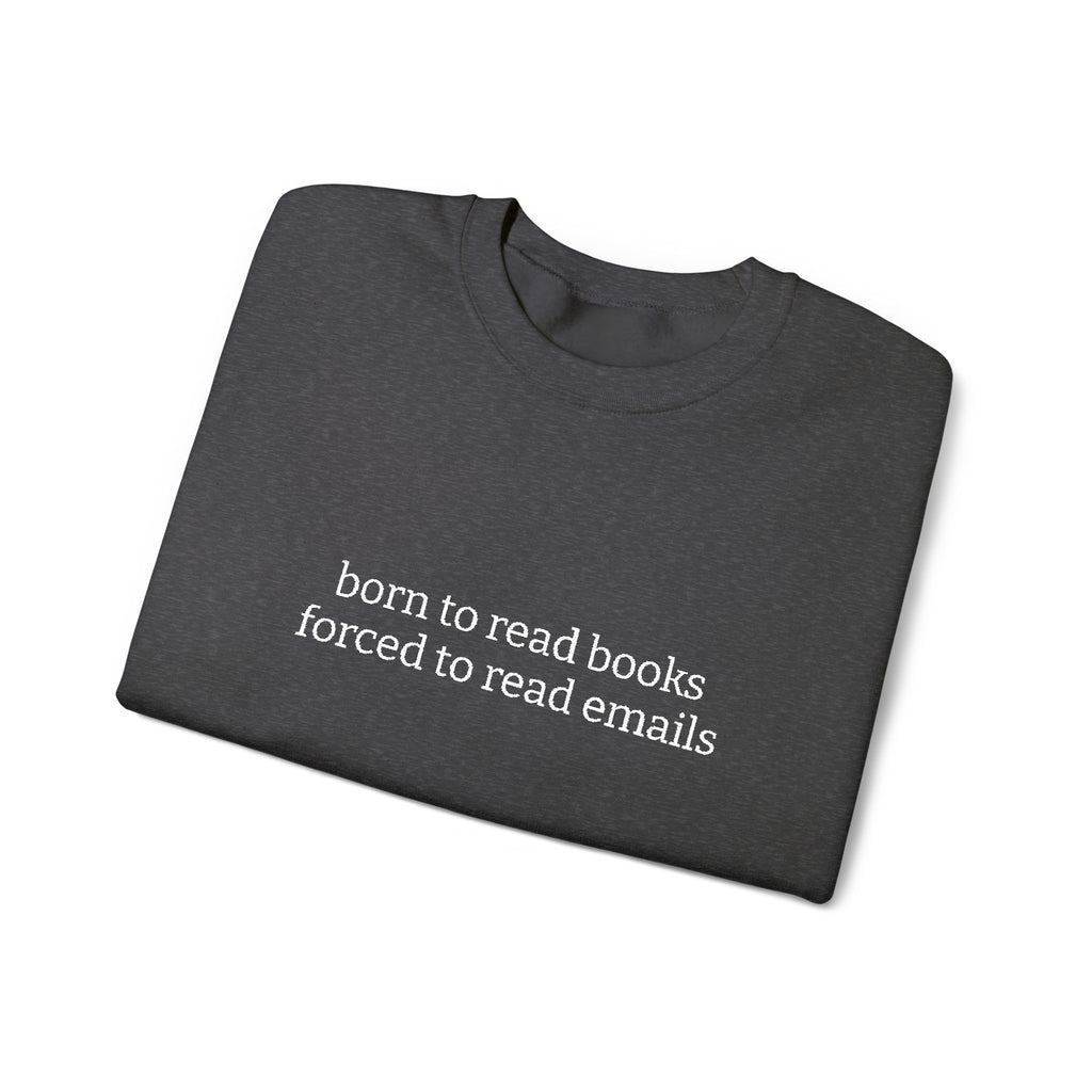 Born To Read Books Forced To Read Emails Sweatshirt – Bookish Crewneck for Readers | Gift for Book Lovers