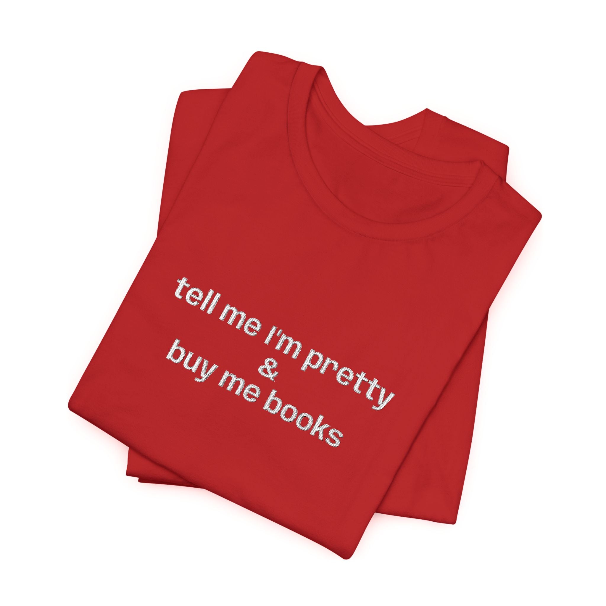 Tell Me I’m Pretty & Buy Me Books Embroidered T-Shirt – Funny Book Lover Tee | Gift for Readers