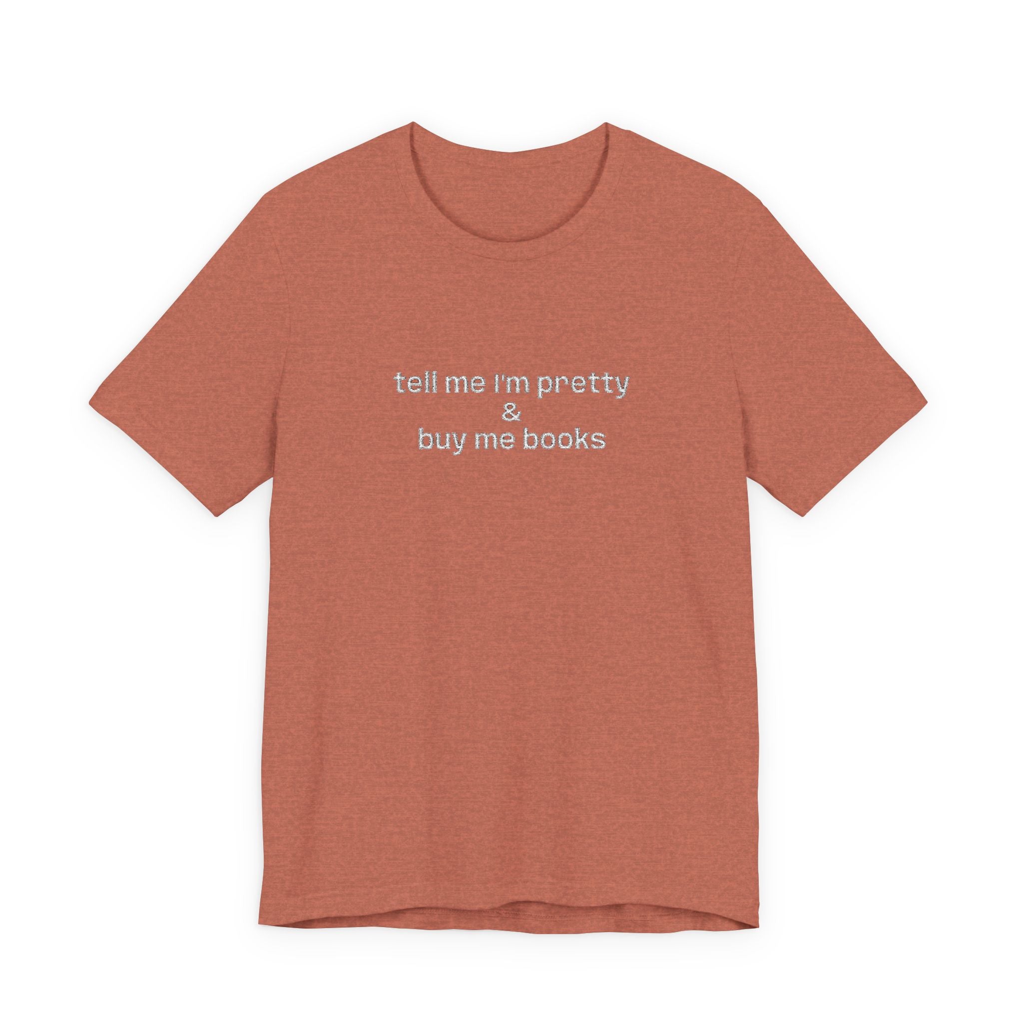 Tell Me I’m Pretty & Buy Me Books Embroidered T-Shirt – Funny Book Lover Tee | Gift for Readers