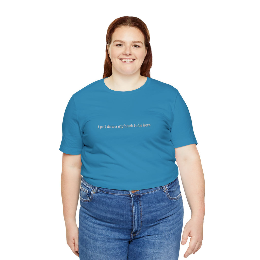 I Put Down My Book To Be Here T-Shirt – Funny Book Lover Graphic Tee | Reader Gift