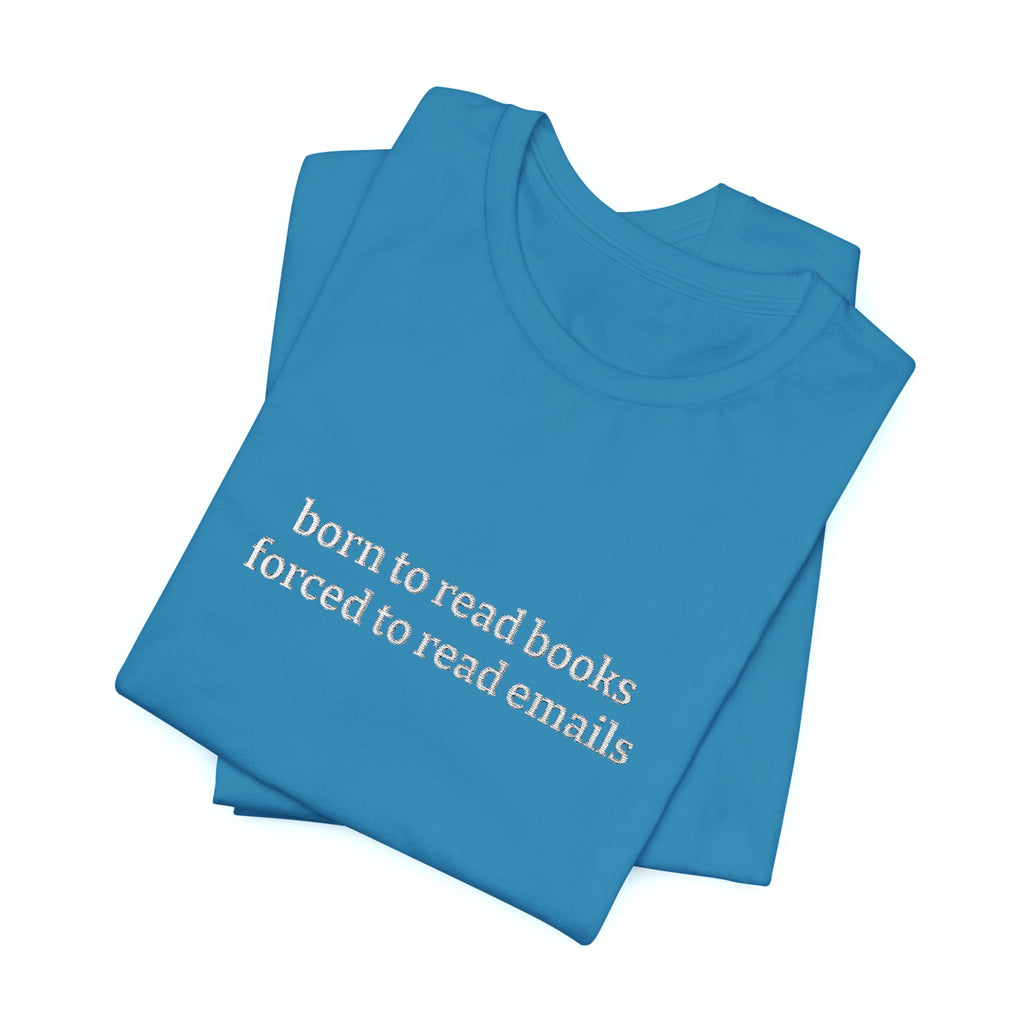 Born To Read Books Forced To Read Emails Embroidered T-Shirt – Book Lover Tee | Reader Gift