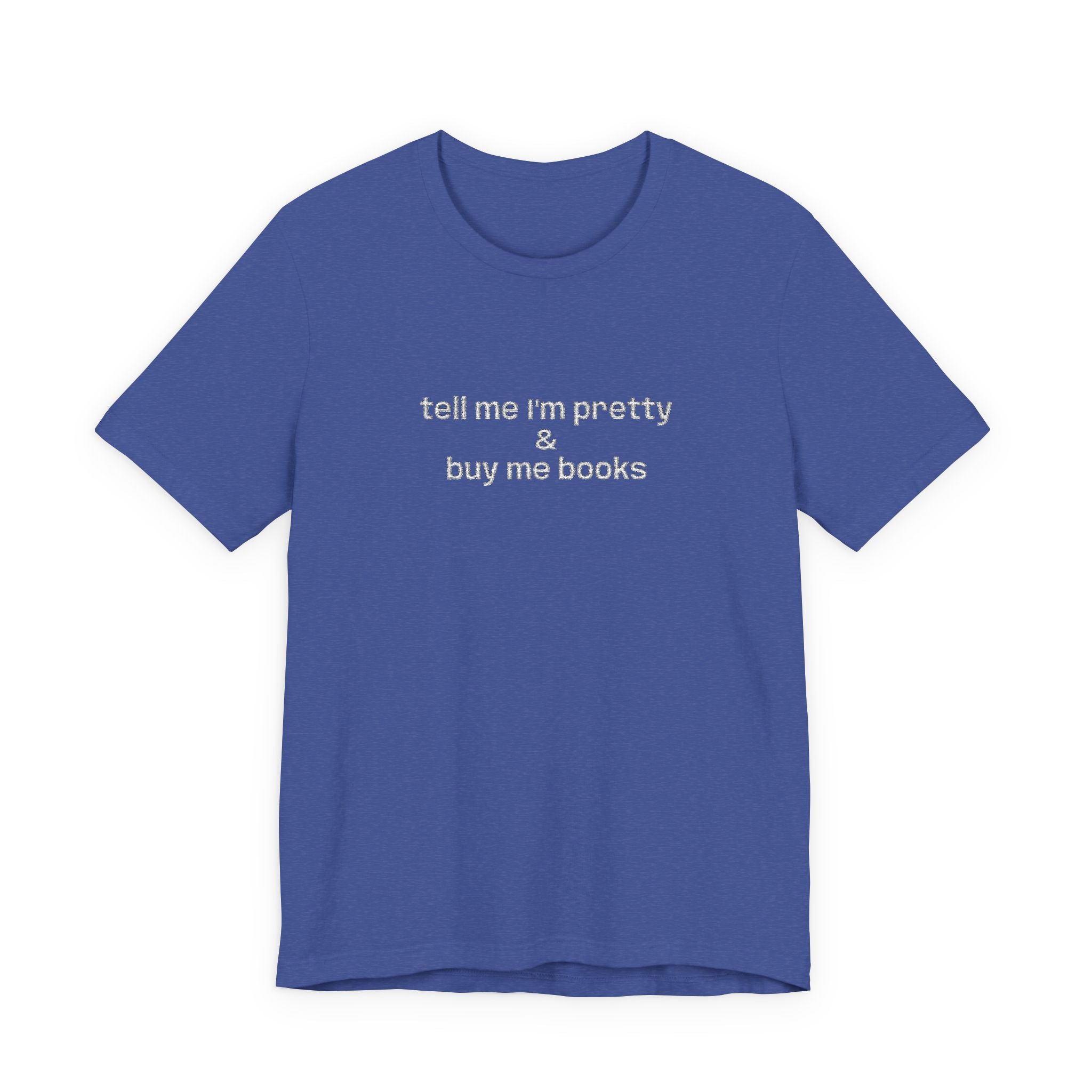 Tell Me I’m Pretty & Buy Me Books Embroidered T-Shirt – Funny Book Lover Tee | Gift for Readers
