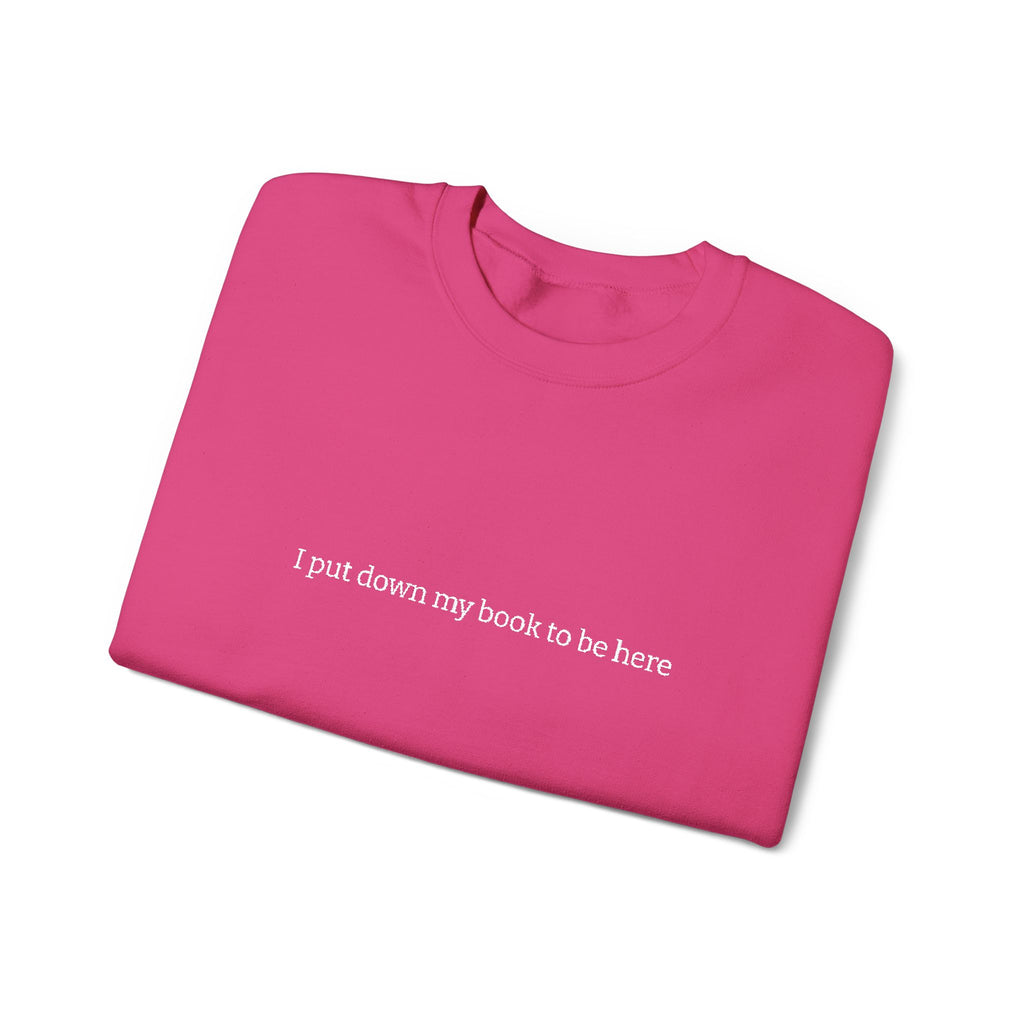 I Put Down My Book To Be Here Sweatshirt – Bookish Crewneck for Readers | Gift for Book Lovers