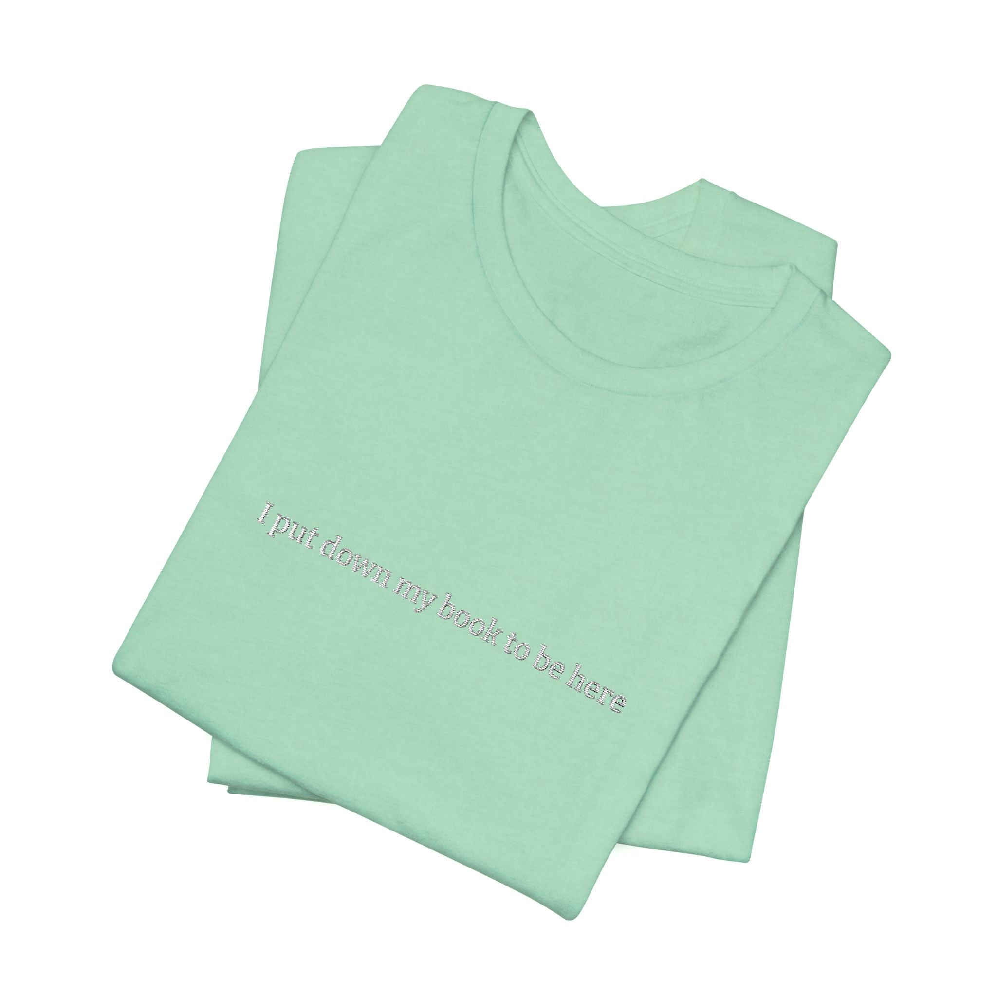 I Put Down My Book To Be Here T-Shirt – Funny Book Lover Graphic Tee | Reader Gift