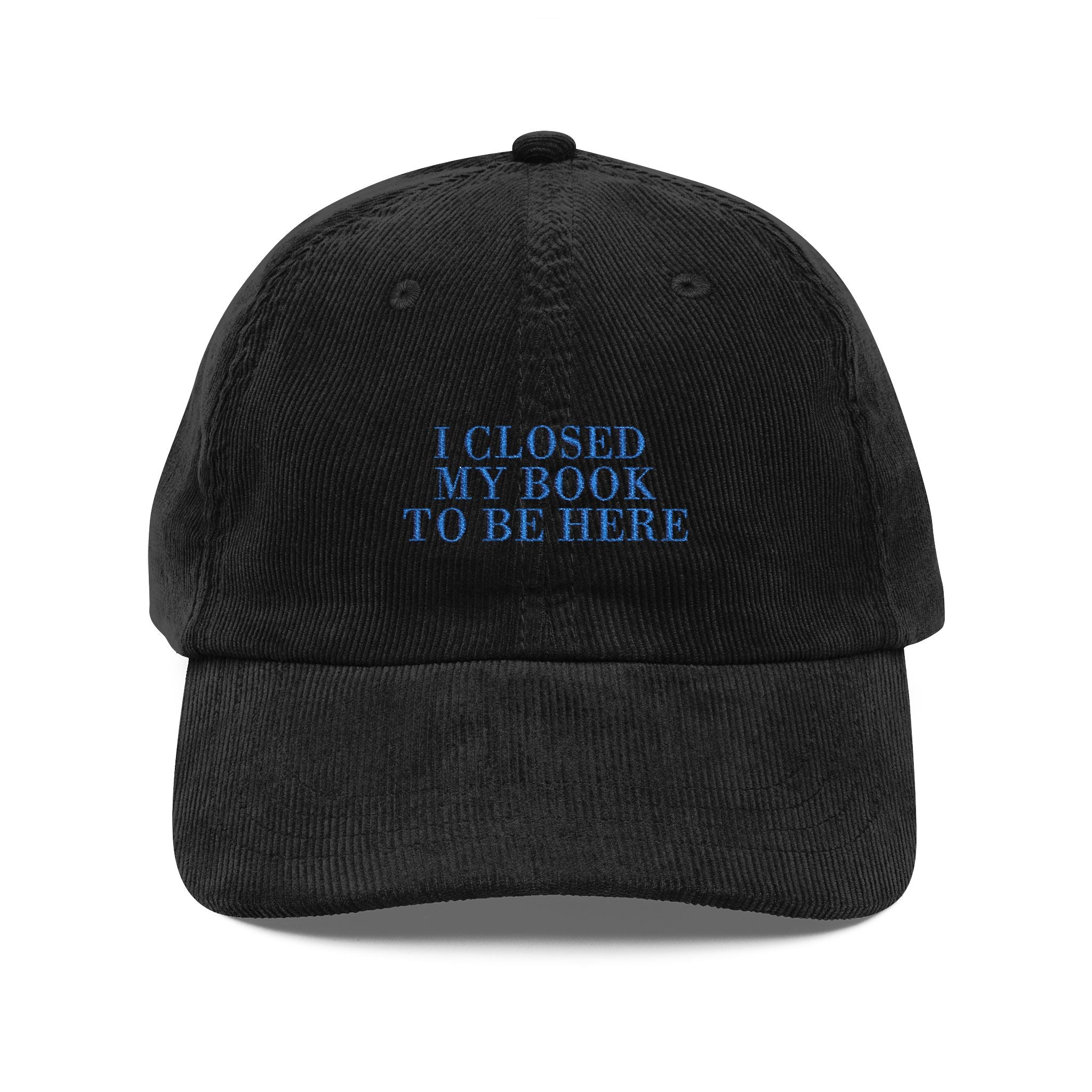 I Closed My Book To Be Here Corduroy Cap – Embroidered Bookish Hat | Gift for Readers