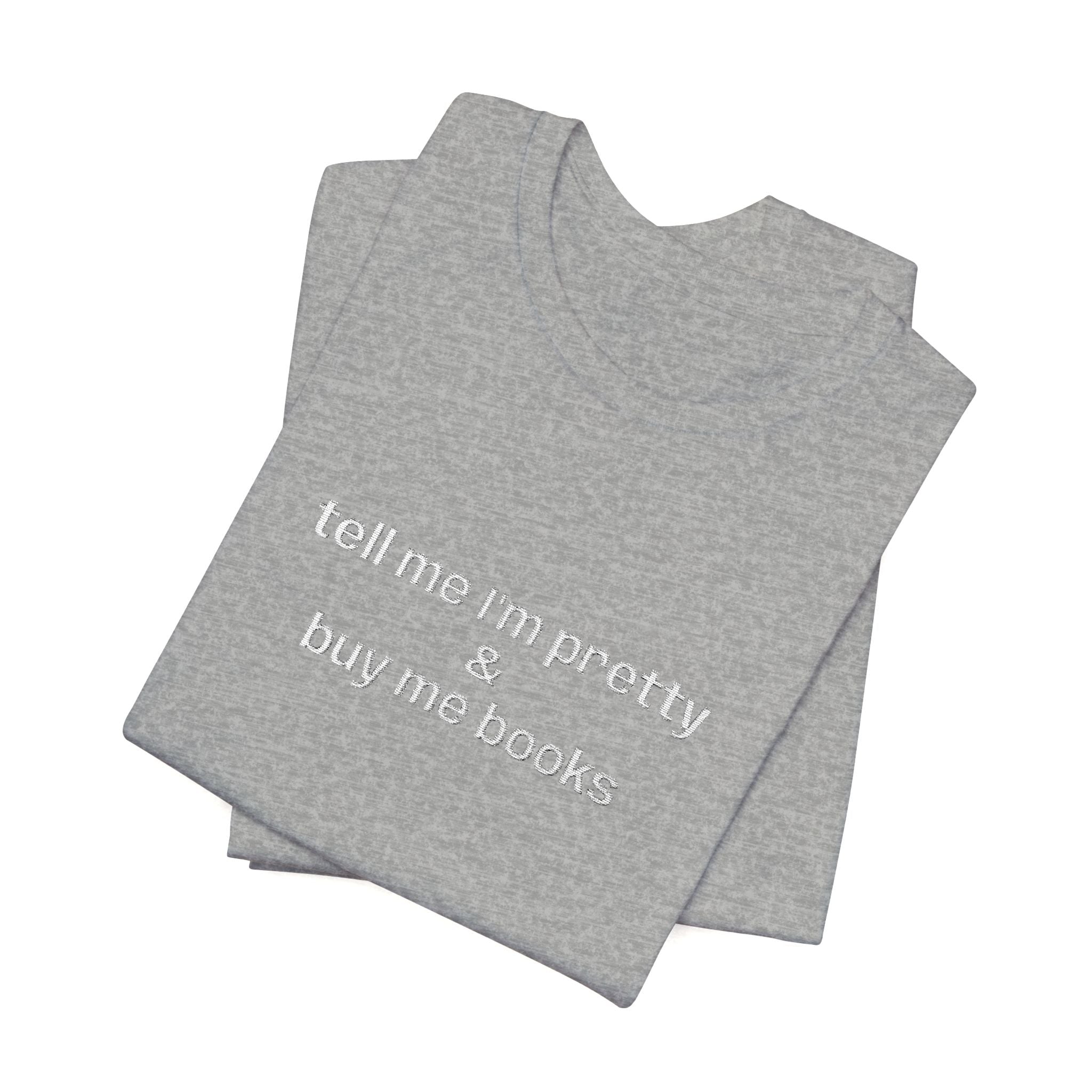 Tell Me I’m Pretty & Buy Me Books Embroidered T-Shirt – Funny Book Lover Tee | Gift for Readers