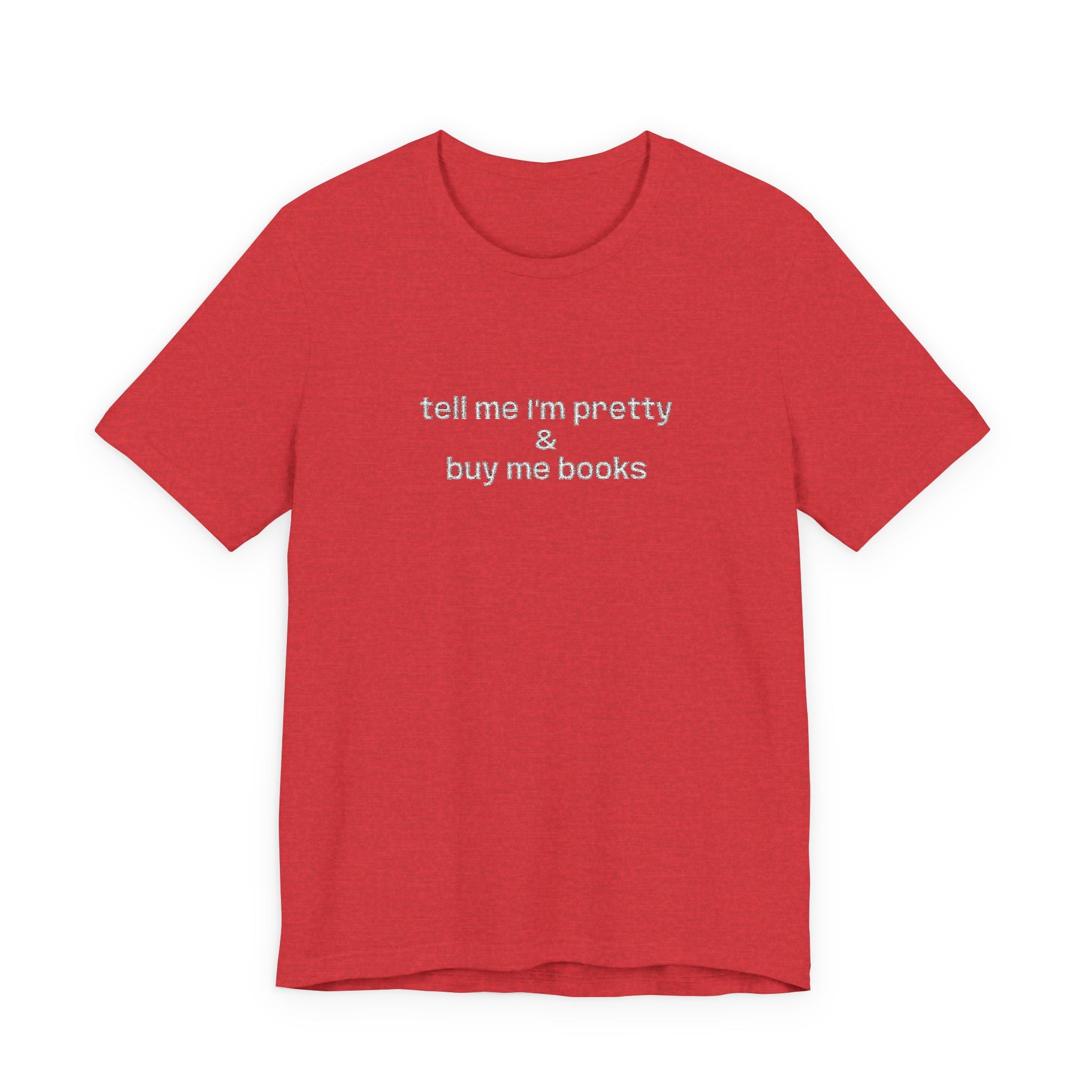 Tell Me I’m Pretty & Buy Me Books Embroidered T-Shirt – Funny Book Lover Tee | Gift for Readers