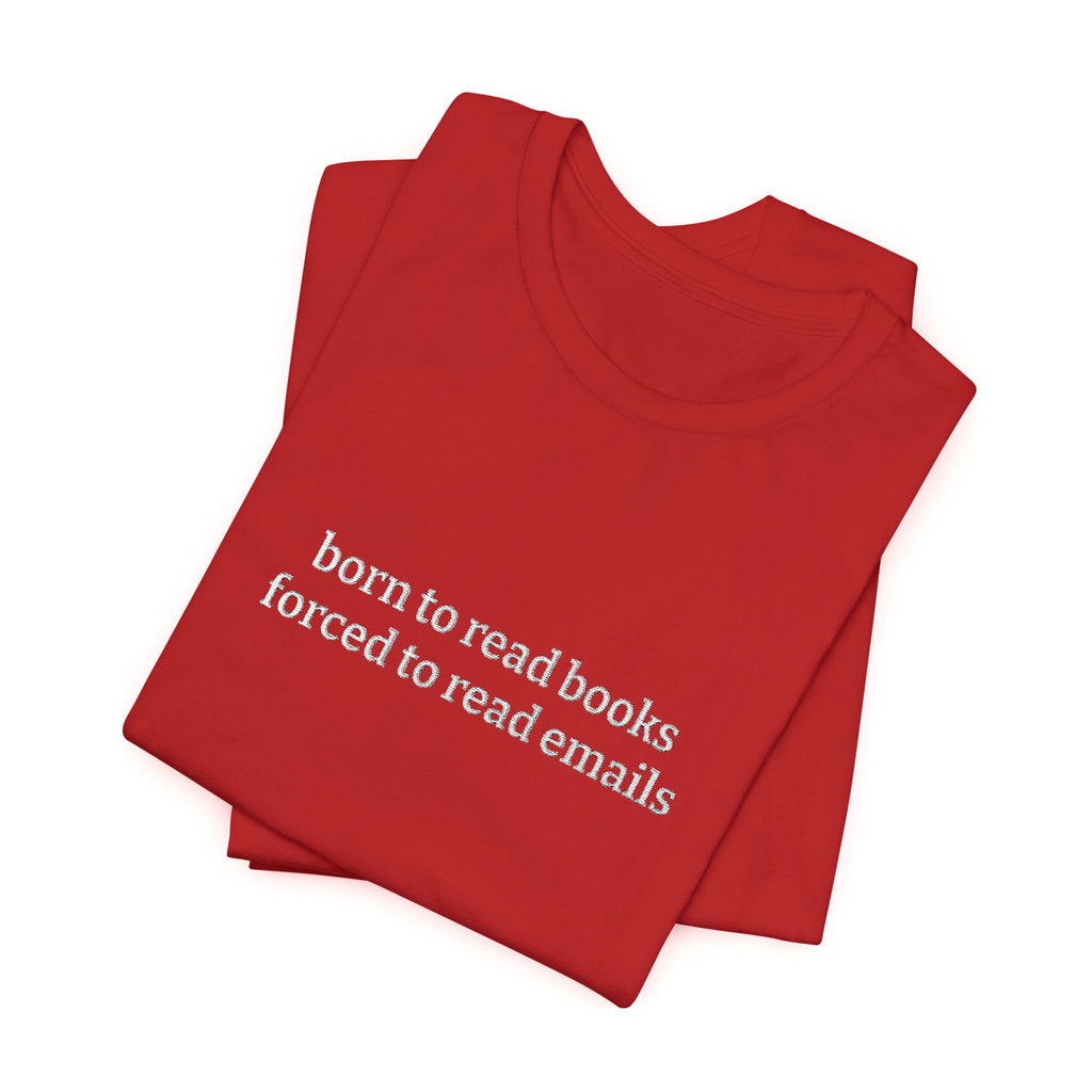 Born To Read Books Forced To Read Emails Embroidered T-Shirt – Book Lover Tee | Reader Gift