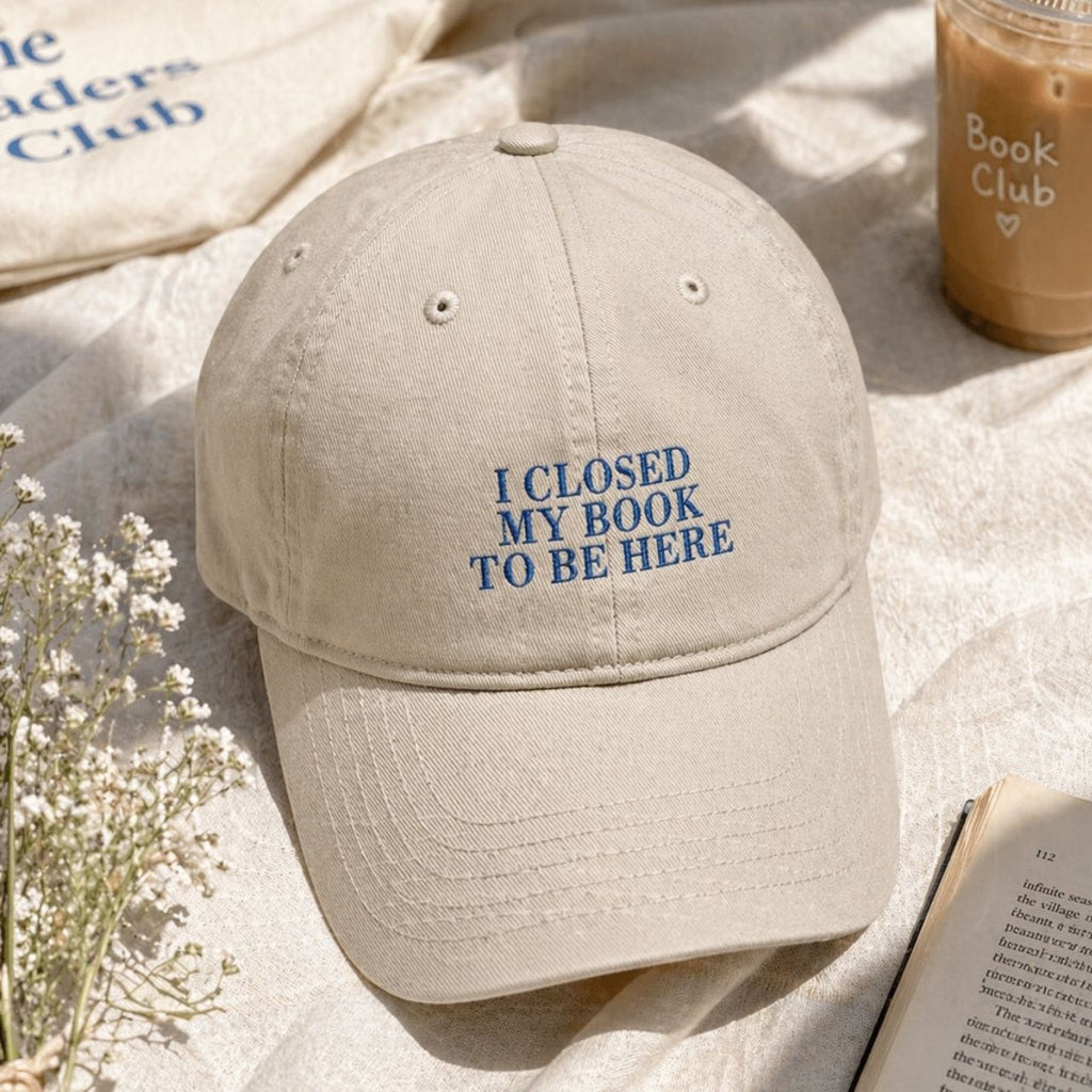I Closed My Book To Be Here Cap – Embroidered Bookish Baseball Hat | Gift for Readers
