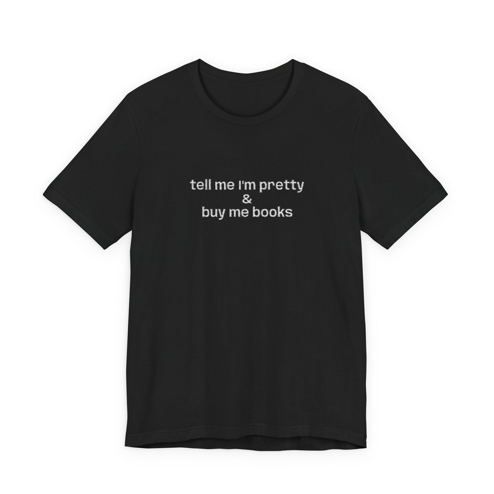 Tell Me I’m Pretty & Buy Me Books Embroidered T-Shirt – Funny Book Lover Tee | Gift for Readers