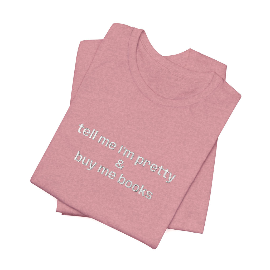 Tell Me I’m Pretty & Buy Me Books Embroidered T-Shirt – Funny Book Lover Tee | Gift for Readers