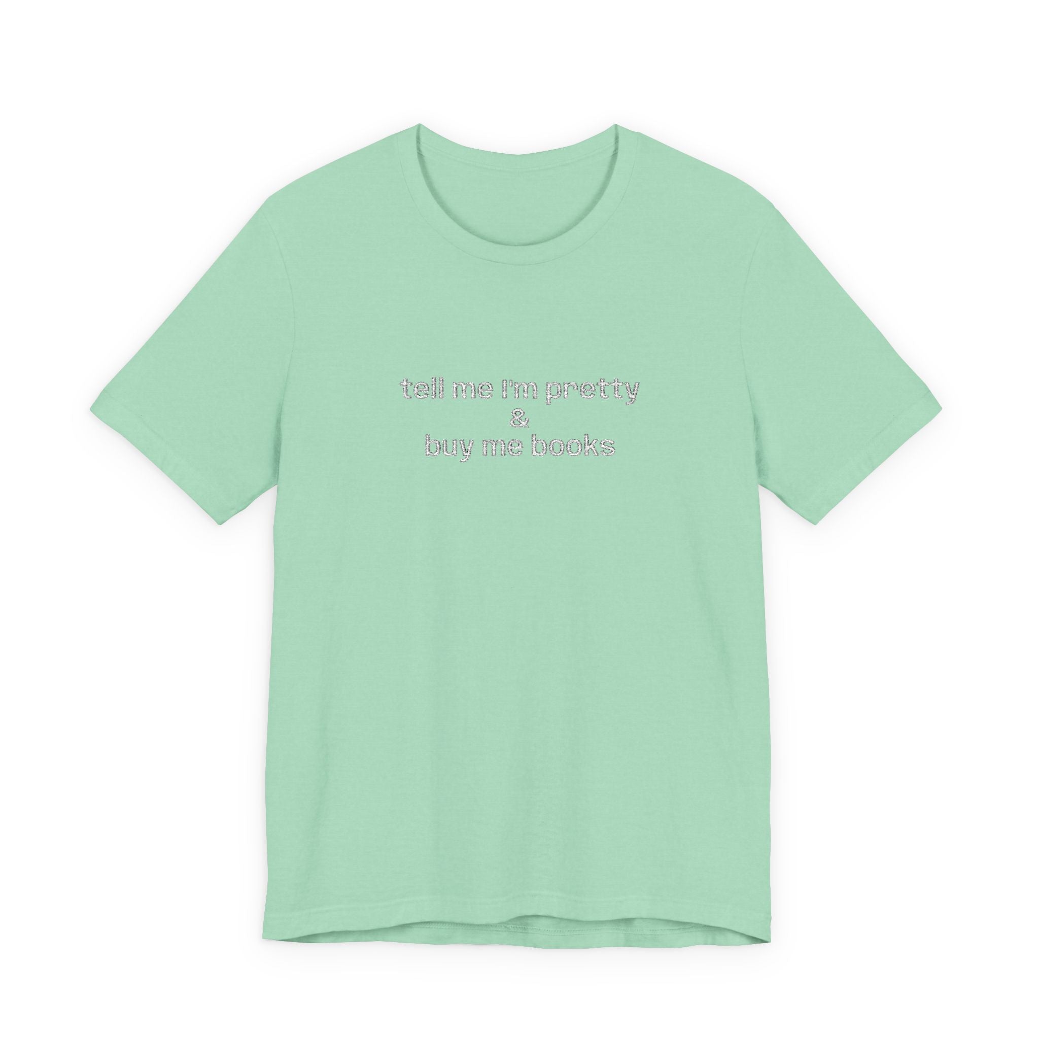 Tell Me I’m Pretty & Buy Me Books Embroidered T-Shirt – Funny Book Lover Tee | Gift for Readers