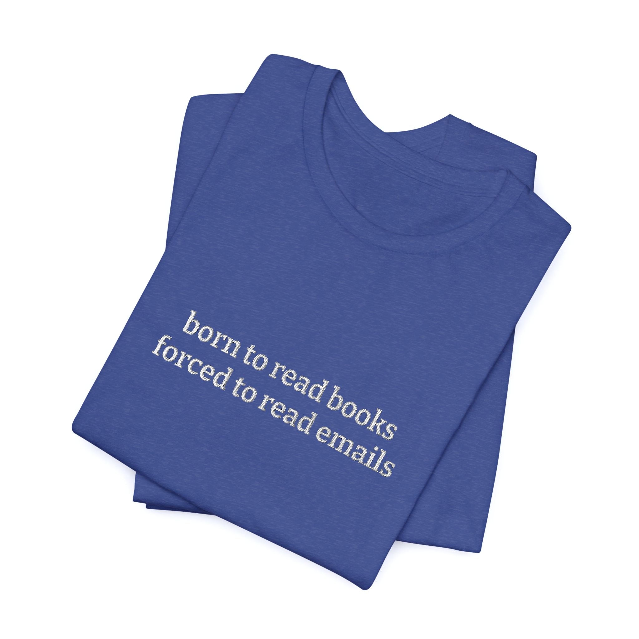 Born To Read Books Forced To Read Emails Embroidered T-Shirt – Book Lover Tee | Reader Gift
