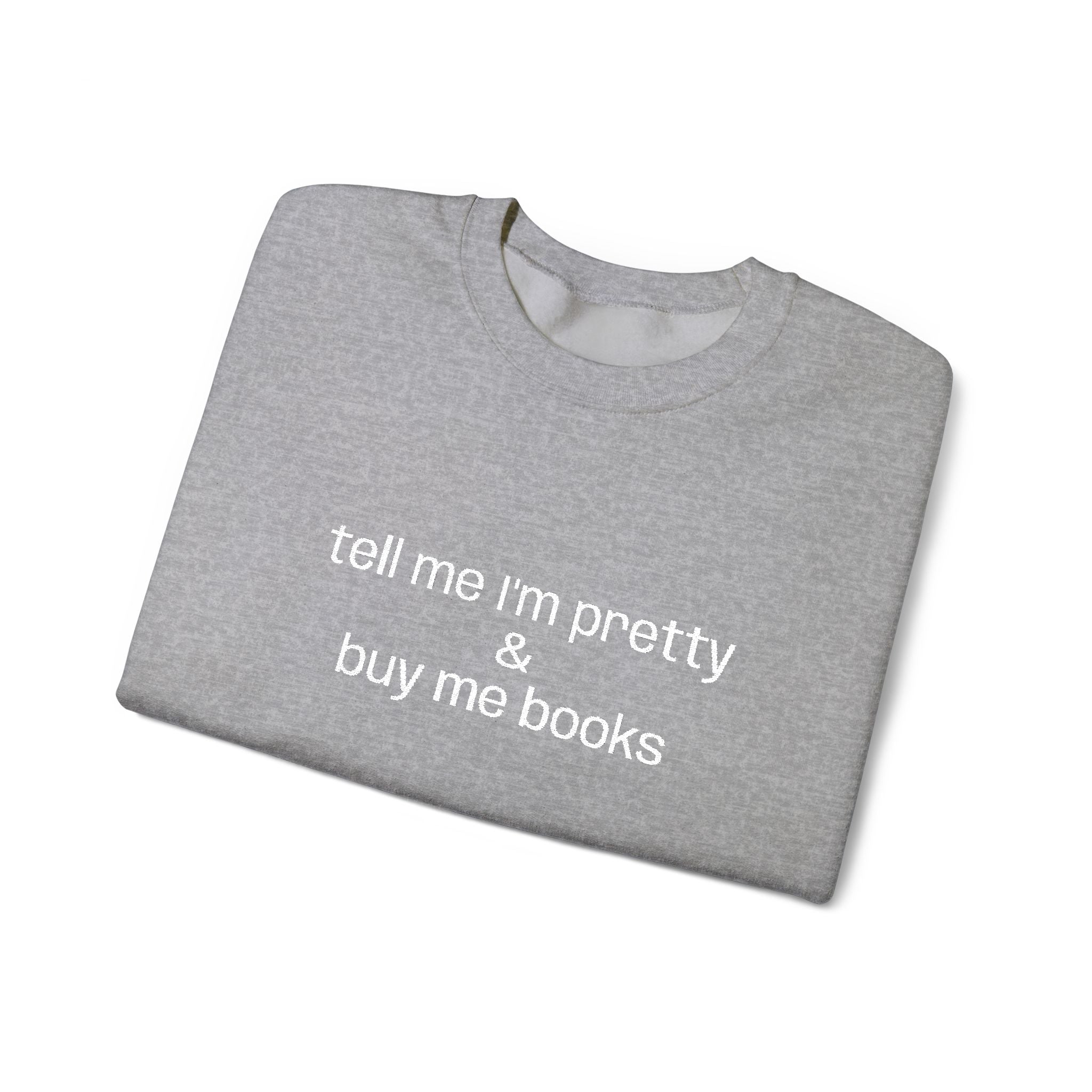 Tell Me I'm Pretty & Buy Me Books Sweatshirt – Bookish Crewneck for Readers | Gift for Book Lovers