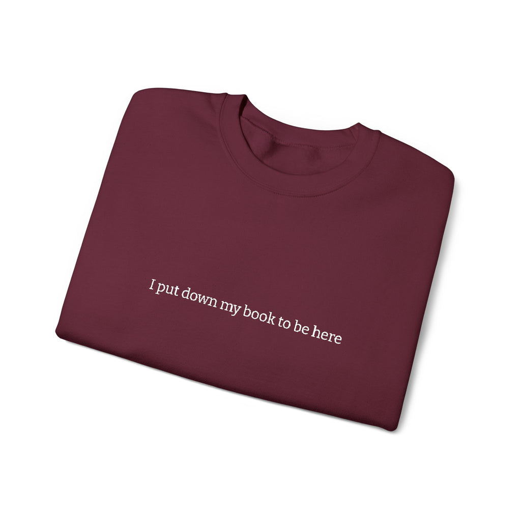 I Put Down My Book To Be Here Sweatshirt – Bookish Crewneck for Readers | Gift for Book Lovers