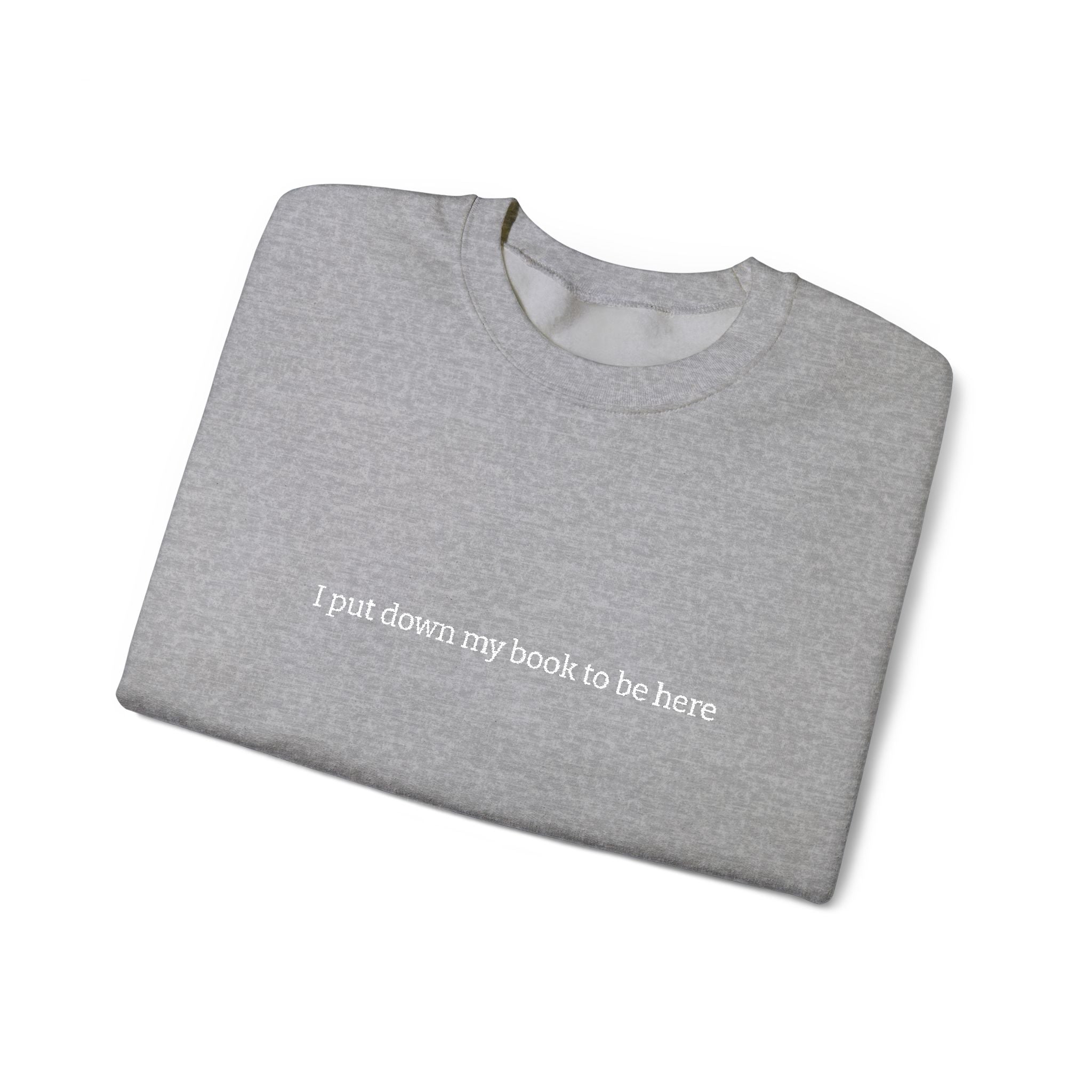 I Put Down My Book To Be Here Sweatshirt – Bookish Crewneck for Readers | Gift for Book Lovers