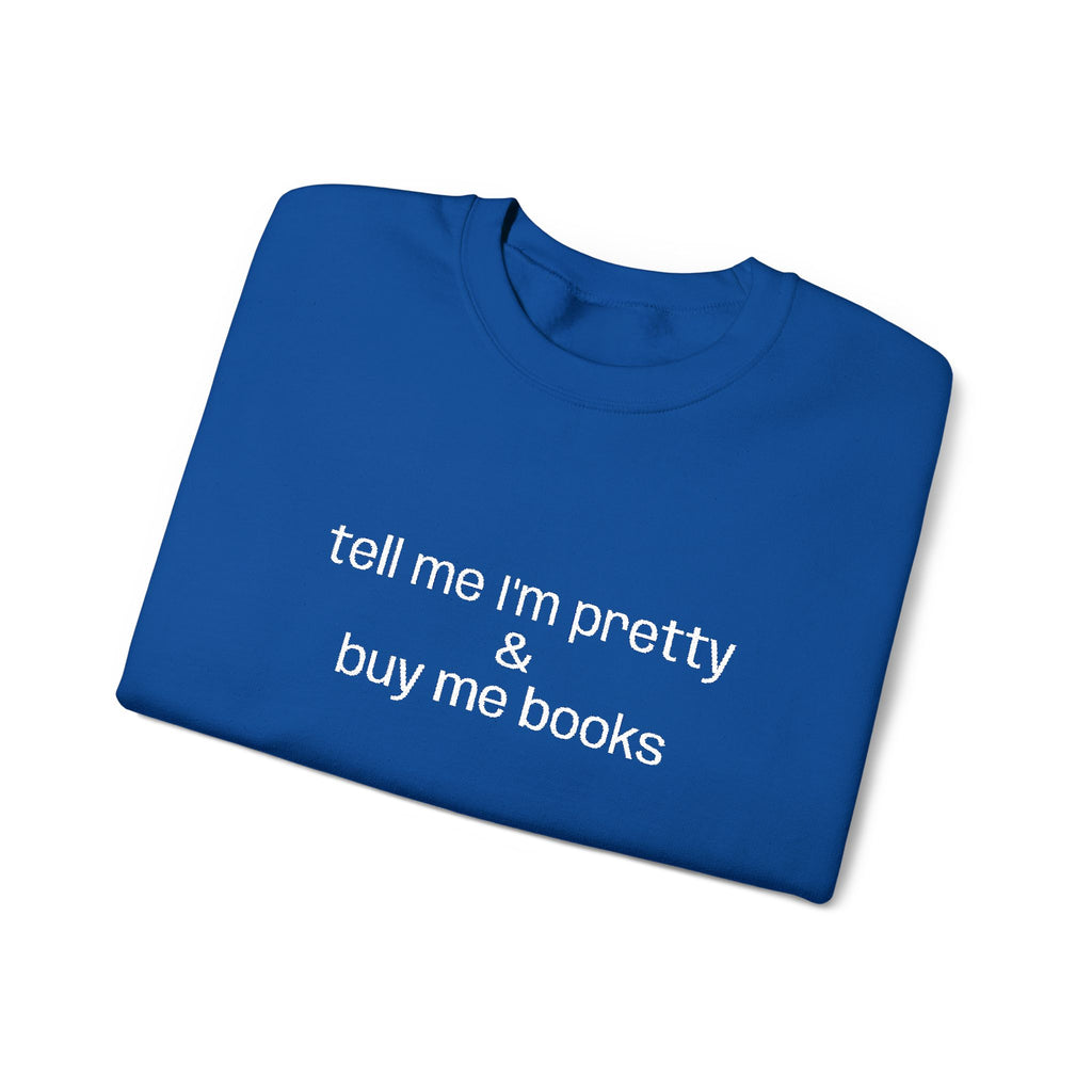Tell Me I'm Pretty & Buy Me Books Sweatshirt – Bookish Crewneck for Readers | Gift for Book Lovers
