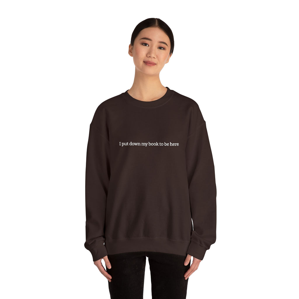 I Put Down My Book To Be Here Sweatshirt – Bookish Crewneck for Readers | Gift for Book Lovers