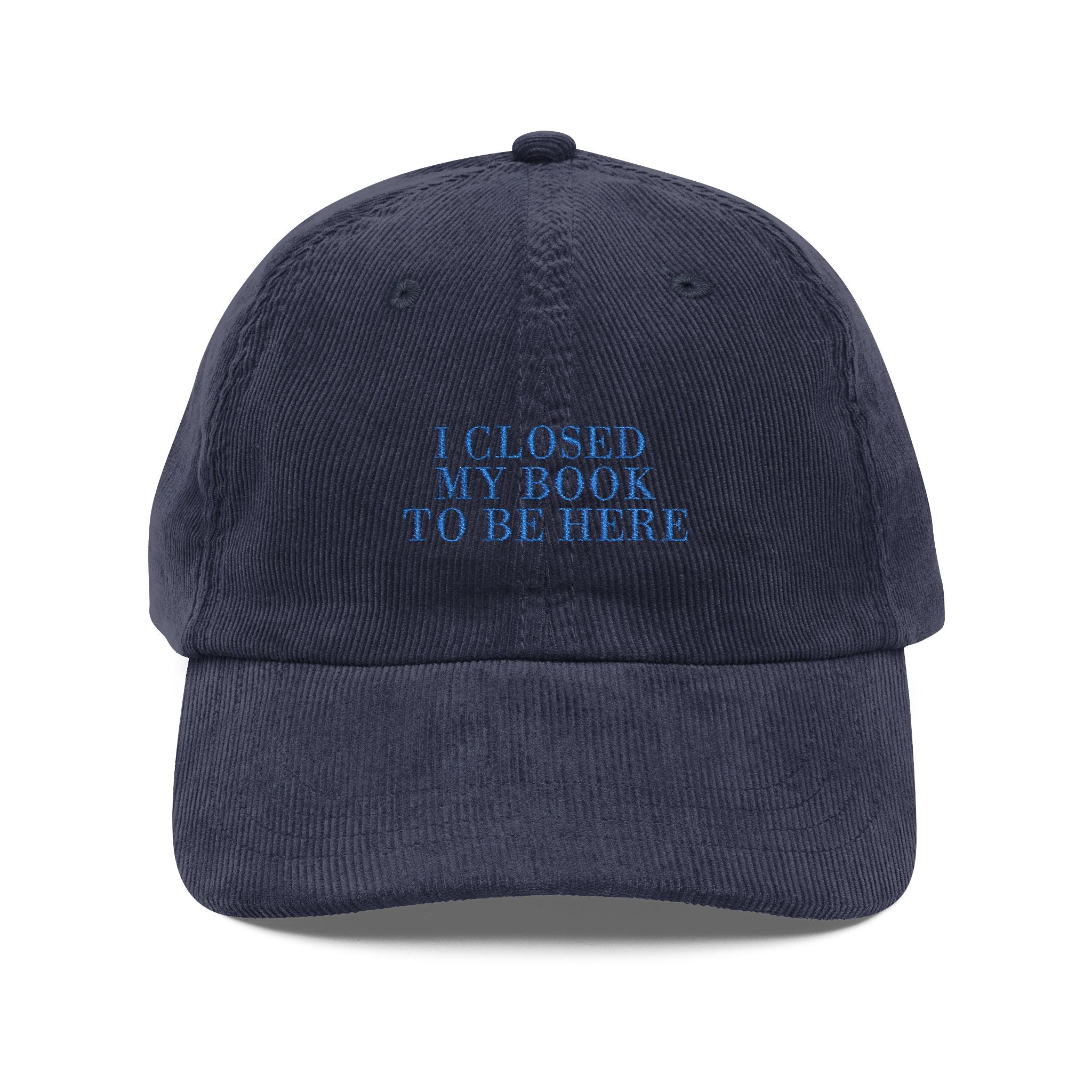 I Closed My Book To Be Here Corduroy Cap – Embroidered Bookish Hat | Gift for Readers