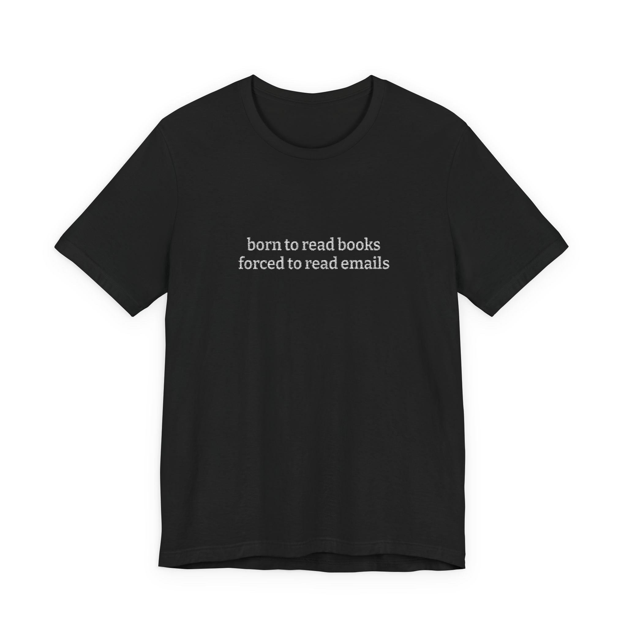 Born To Read Books Forced To Read Emails Embroidered T-Shirt – Book Lover Tee | Reader Gift