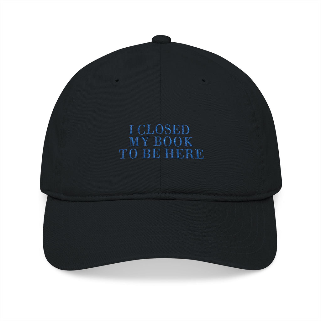 I Closed My Book To Be Here Cap – Embroidered Bookish Baseball Hat | Gift for Readers