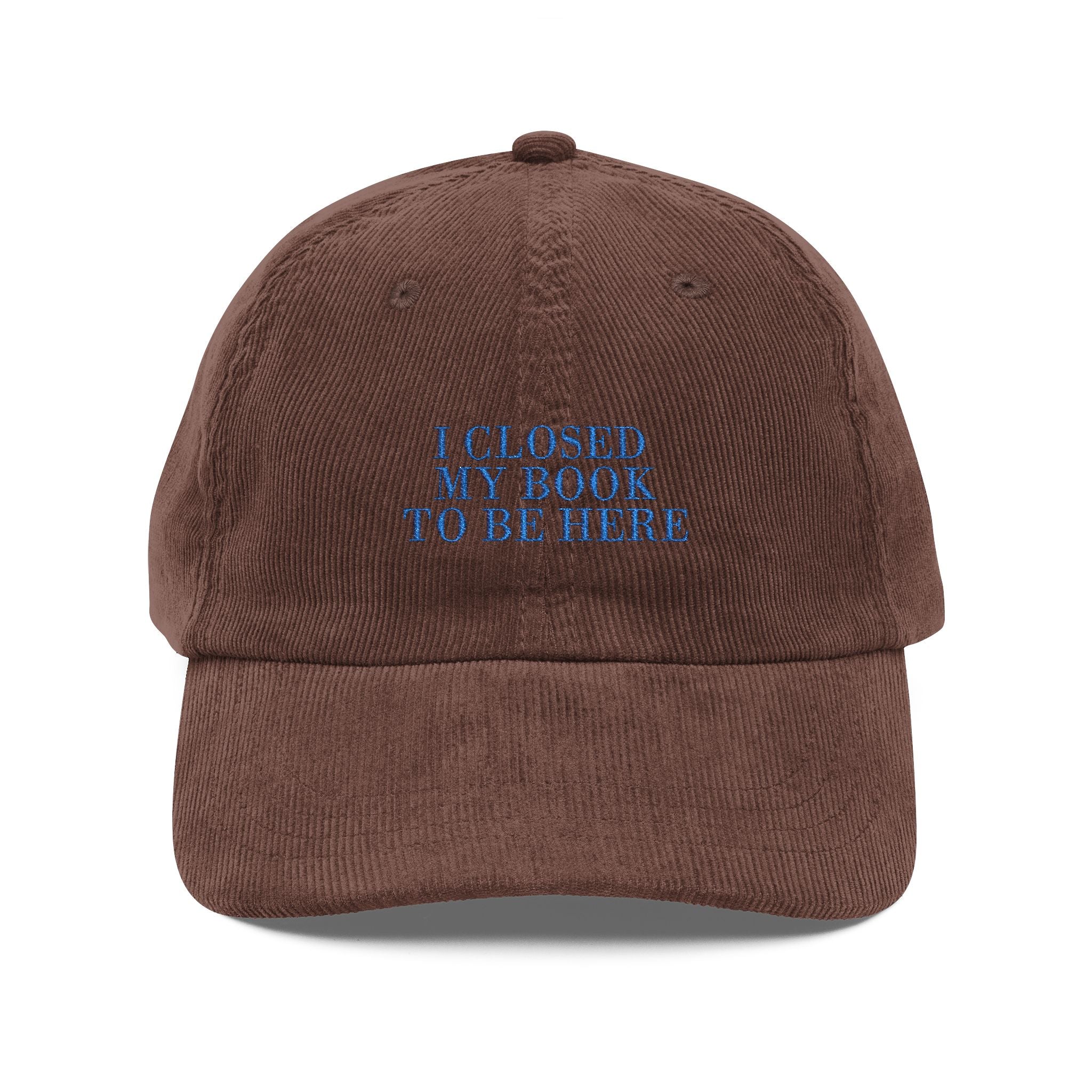 I Closed My Book To Be Here Corduroy Cap – Embroidered Bookish Hat | Gift for Readers